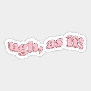 ugh, as if! Sticker